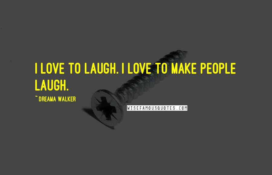 Dreama Walker Quotes: I love to laugh. I love to make people laugh.