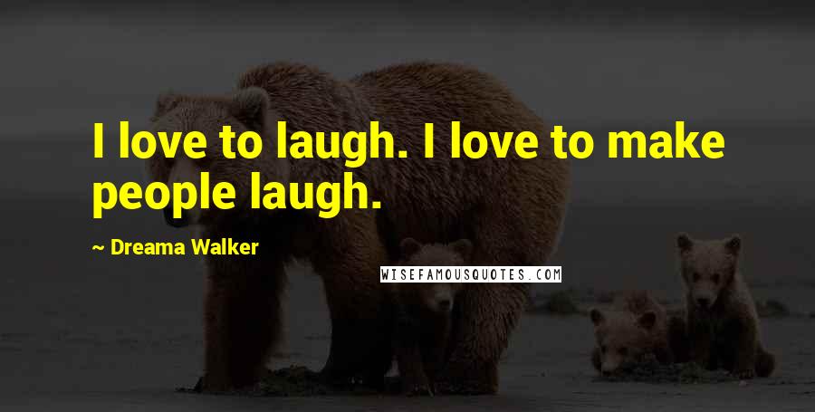Dreama Walker Quotes: I love to laugh. I love to make people laugh.