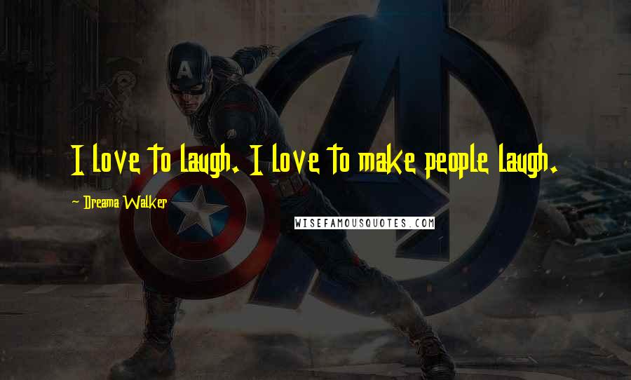 Dreama Walker Quotes: I love to laugh. I love to make people laugh.