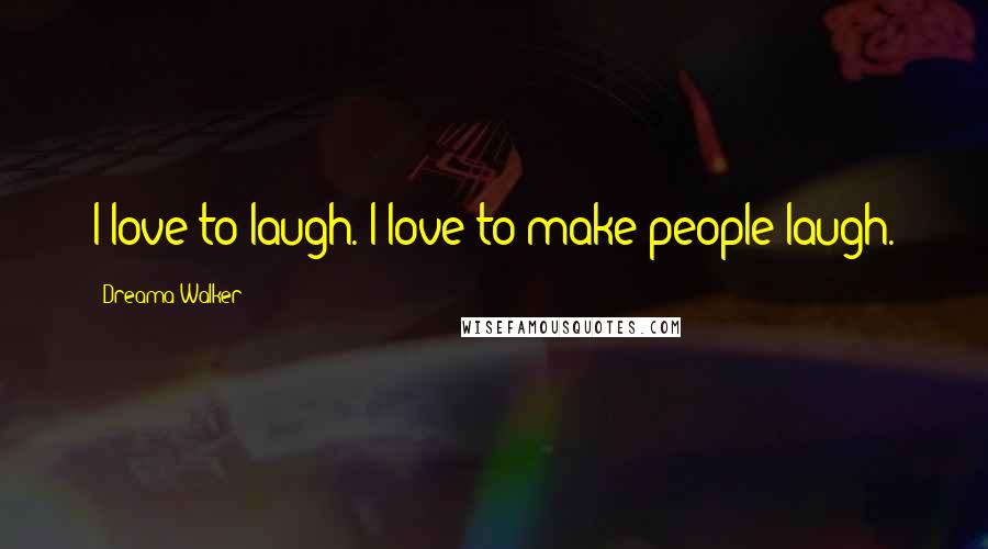 Dreama Walker Quotes: I love to laugh. I love to make people laugh.