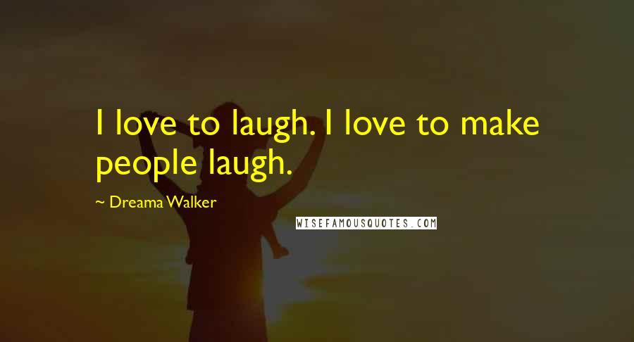 Dreama Walker Quotes: I love to laugh. I love to make people laugh.