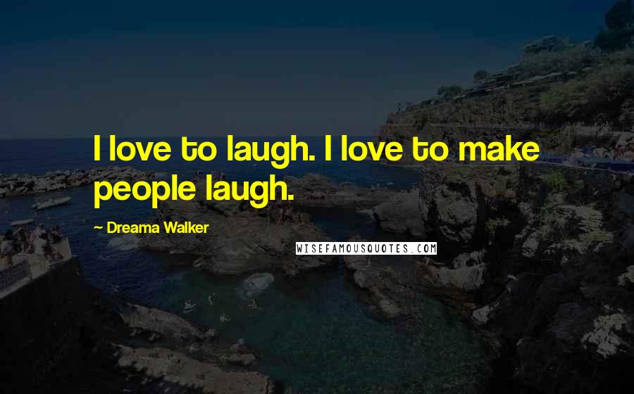Dreama Walker Quotes: I love to laugh. I love to make people laugh.