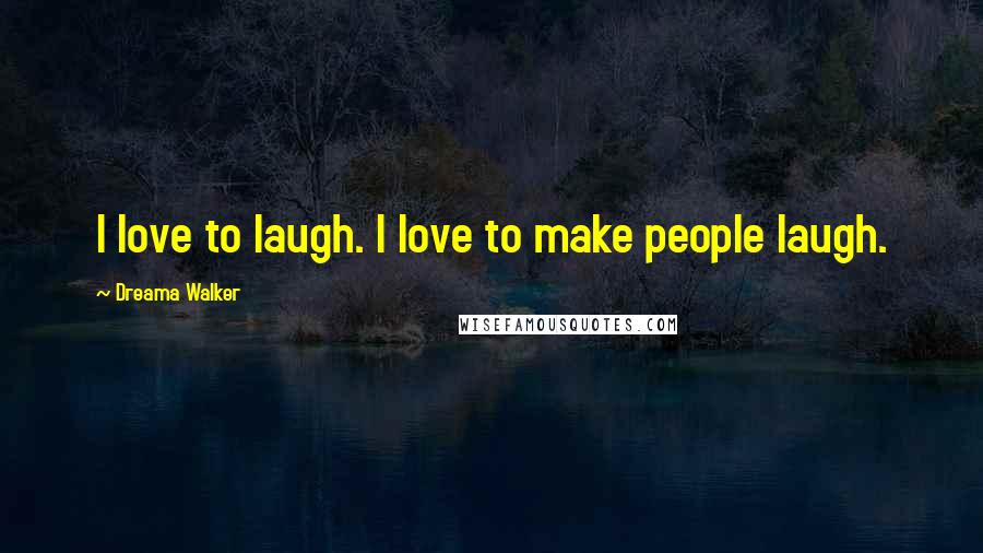 Dreama Walker Quotes: I love to laugh. I love to make people laugh.