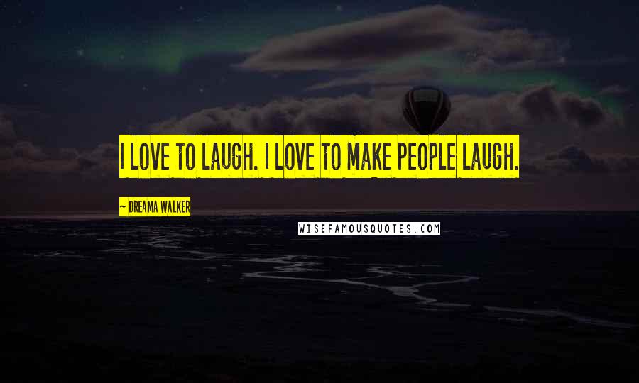 Dreama Walker Quotes: I love to laugh. I love to make people laugh.