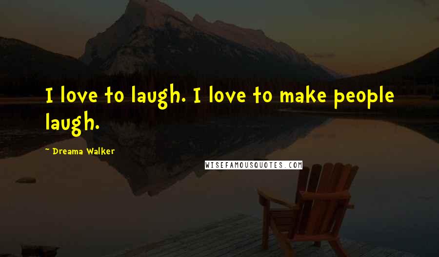 Dreama Walker Quotes: I love to laugh. I love to make people laugh.