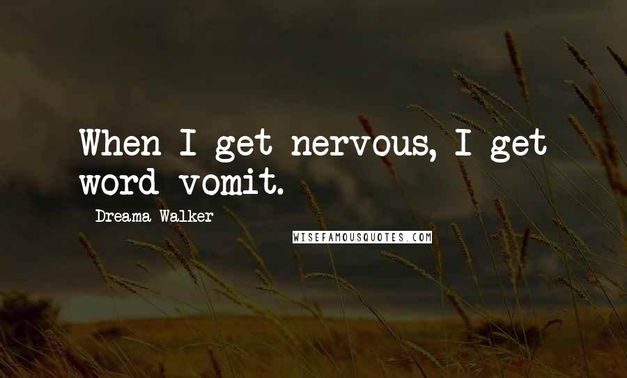 Dreama Walker Quotes: When I get nervous, I get word vomit.