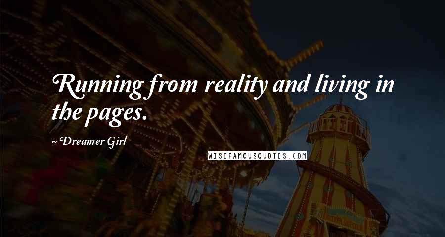 Dreamer Girl Quotes: Running from reality and living in the pages.