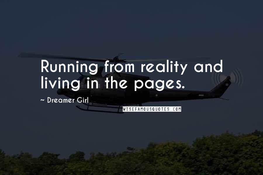 Dreamer Girl Quotes: Running from reality and living in the pages.