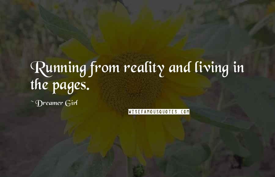 Dreamer Girl Quotes: Running from reality and living in the pages.