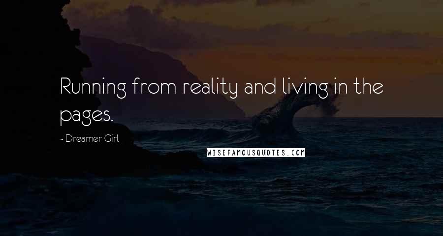 Dreamer Girl Quotes: Running from reality and living in the pages.