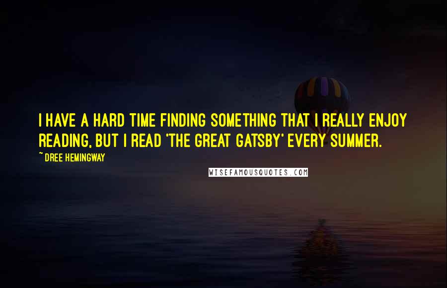 Dree Hemingway Quotes: I have a hard time finding something that I really enjoy reading, but I read 'The Great Gatsby' every summer.