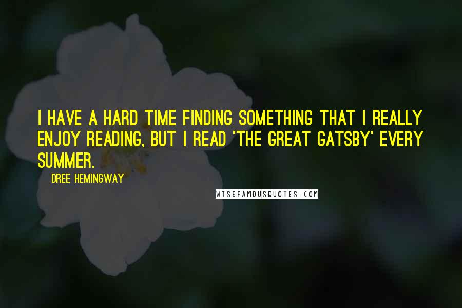 Dree Hemingway Quotes: I have a hard time finding something that I really enjoy reading, but I read 'The Great Gatsby' every summer.