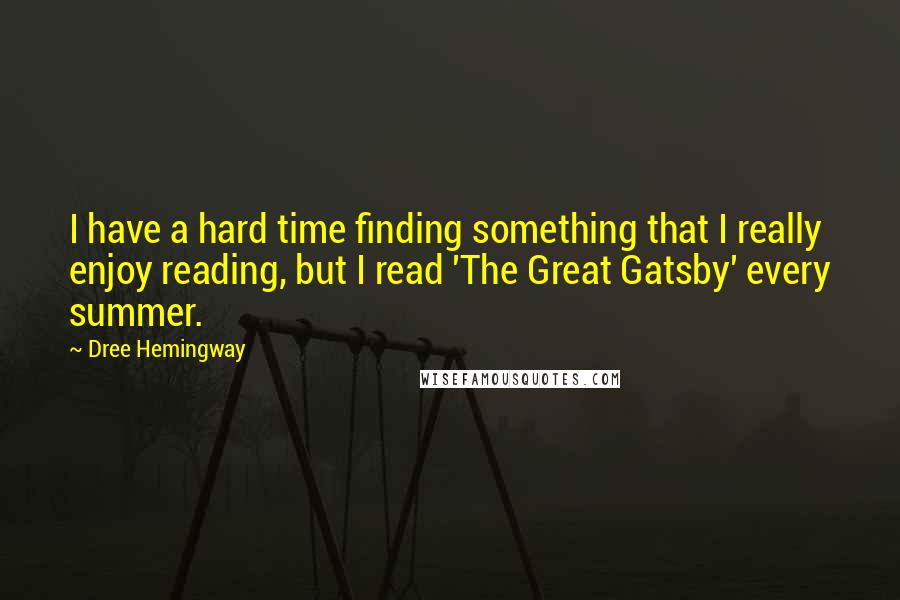 Dree Hemingway Quotes: I have a hard time finding something that I really enjoy reading, but I read 'The Great Gatsby' every summer.