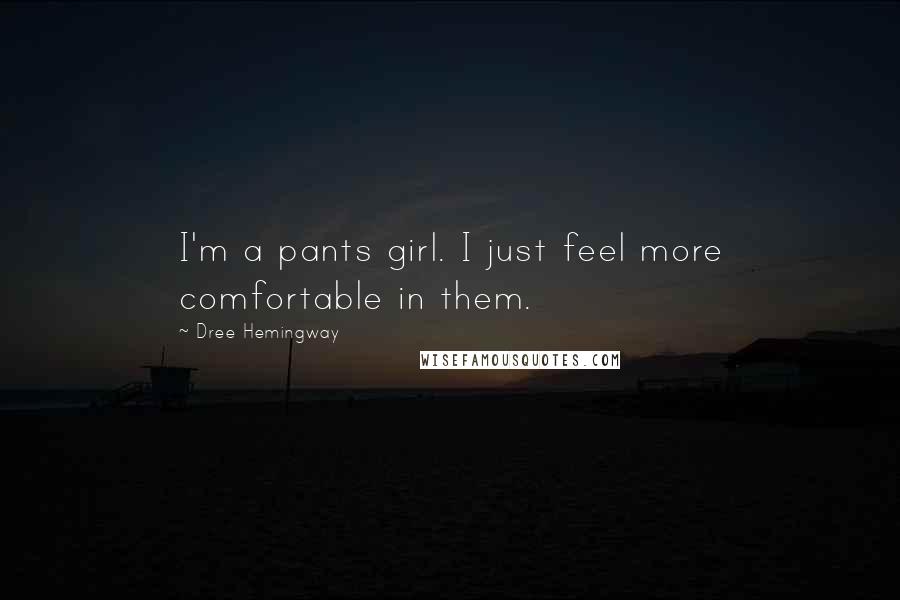 Dree Hemingway Quotes: I'm a pants girl. I just feel more comfortable in them.