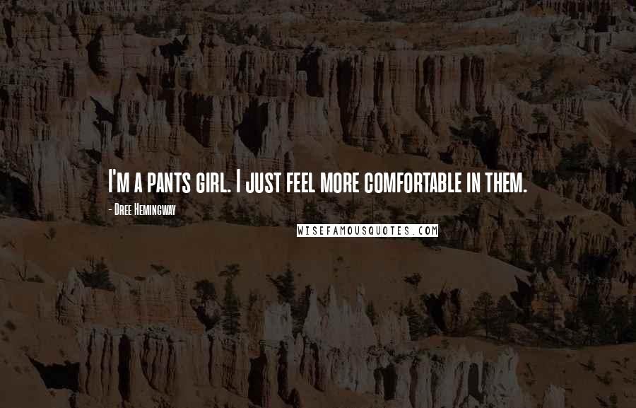 Dree Hemingway Quotes: I'm a pants girl. I just feel more comfortable in them.