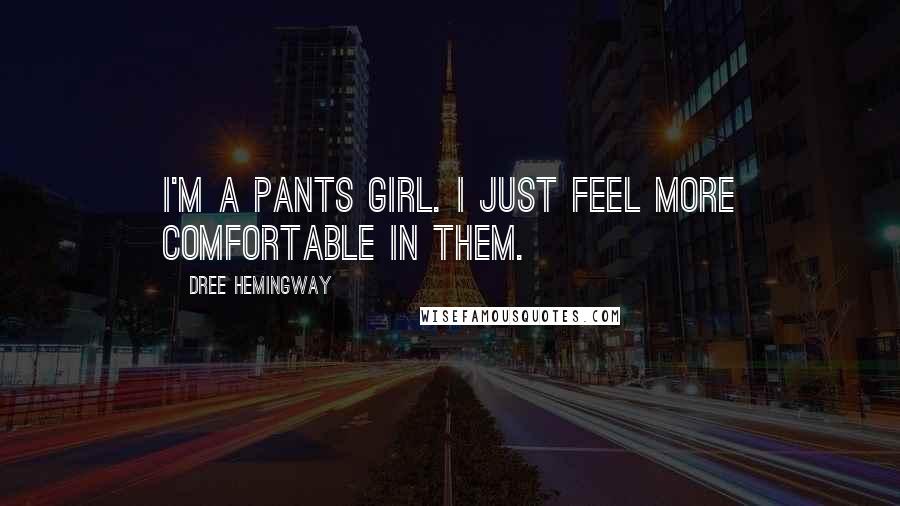 Dree Hemingway Quotes: I'm a pants girl. I just feel more comfortable in them.