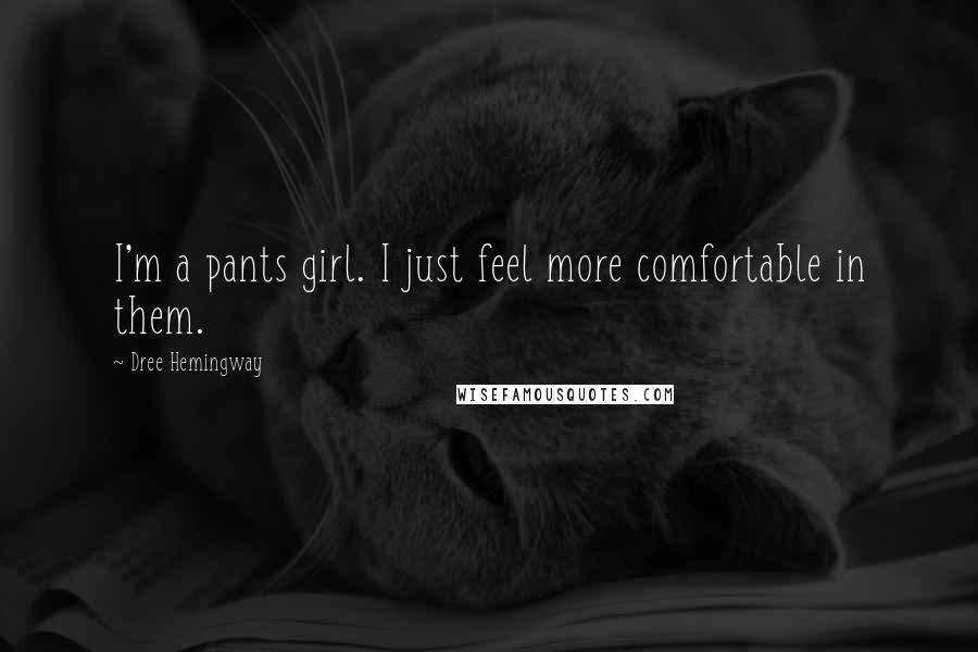 Dree Hemingway Quotes: I'm a pants girl. I just feel more comfortable in them.