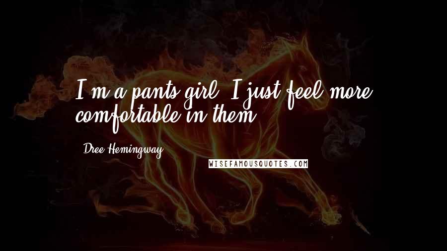 Dree Hemingway Quotes: I'm a pants girl. I just feel more comfortable in them.