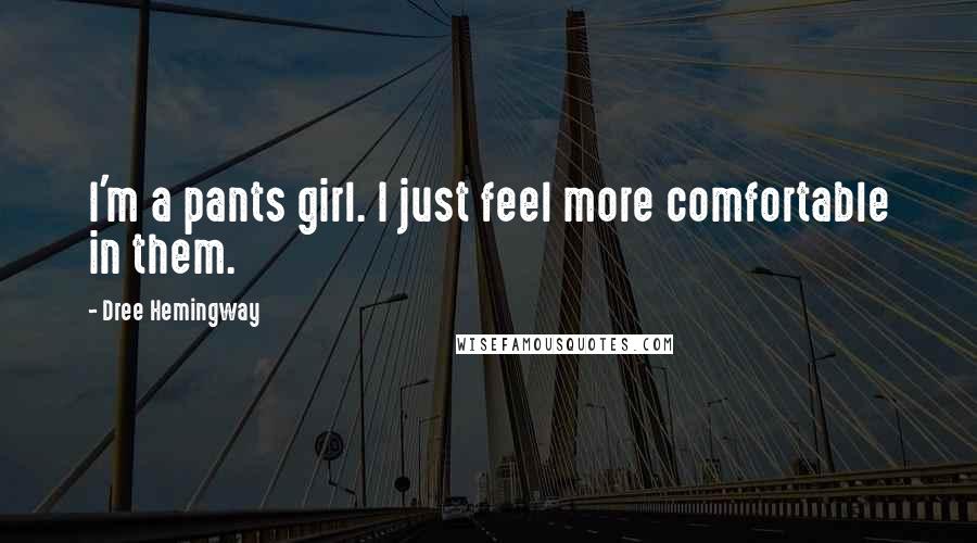 Dree Hemingway Quotes: I'm a pants girl. I just feel more comfortable in them.