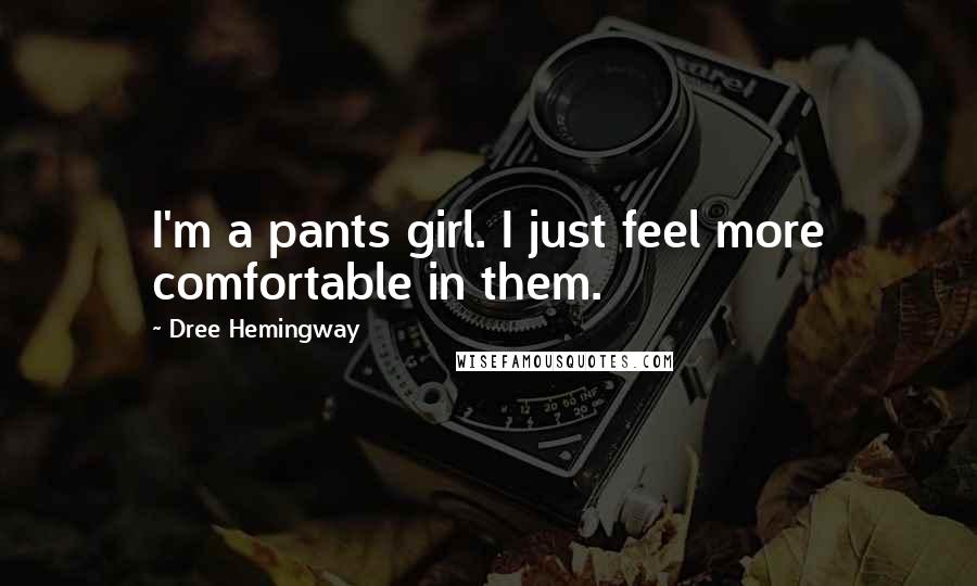 Dree Hemingway Quotes: I'm a pants girl. I just feel more comfortable in them.