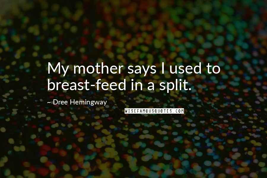 Dree Hemingway Quotes: My mother says I used to breast-feed in a split.