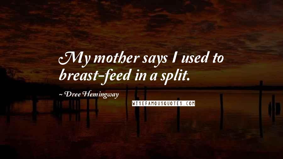 Dree Hemingway Quotes: My mother says I used to breast-feed in a split.