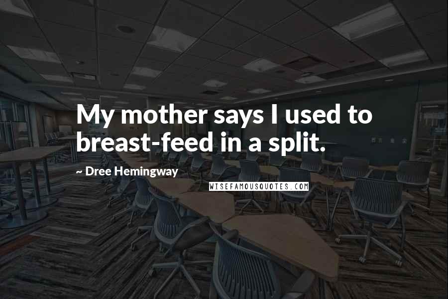 Dree Hemingway Quotes: My mother says I used to breast-feed in a split.