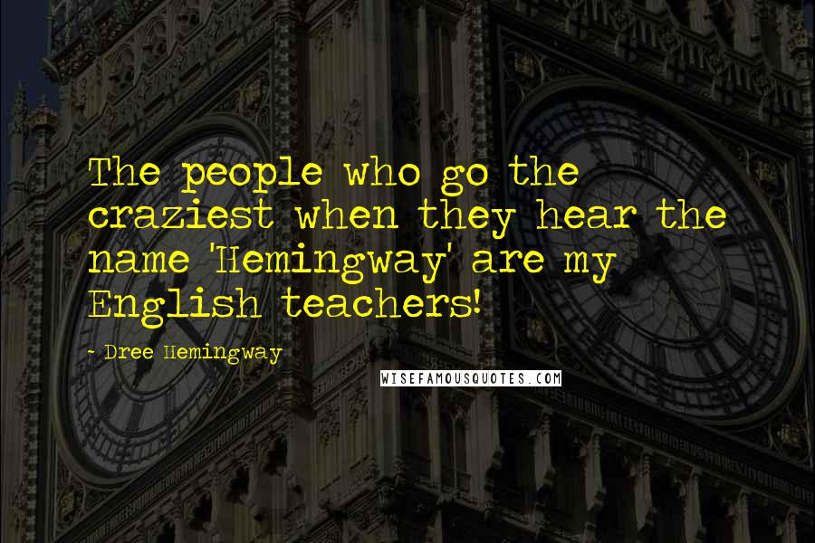 Dree Hemingway Quotes: The people who go the craziest when they hear the name 'Hemingway' are my English teachers!