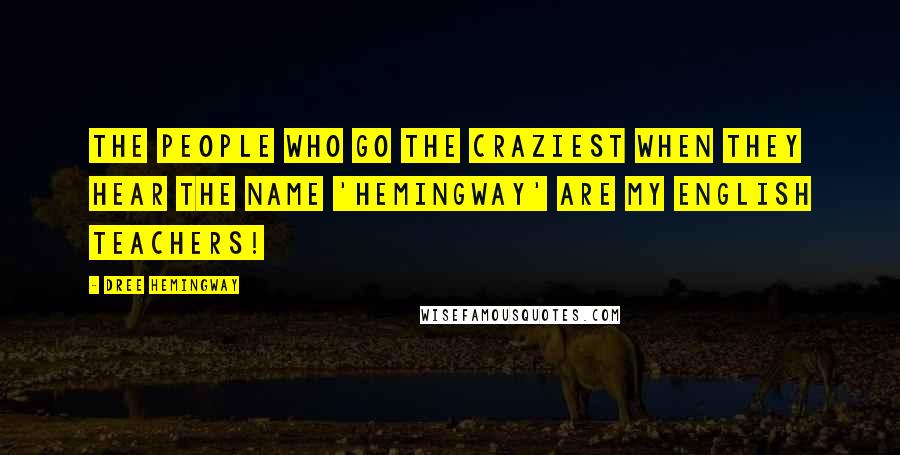 Dree Hemingway Quotes: The people who go the craziest when they hear the name 'Hemingway' are my English teachers!