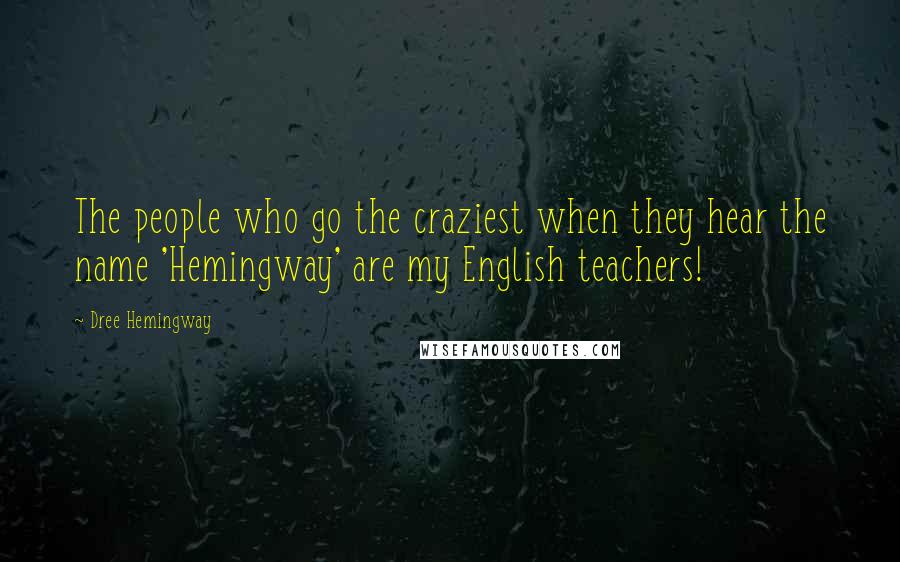 Dree Hemingway Quotes: The people who go the craziest when they hear the name 'Hemingway' are my English teachers!