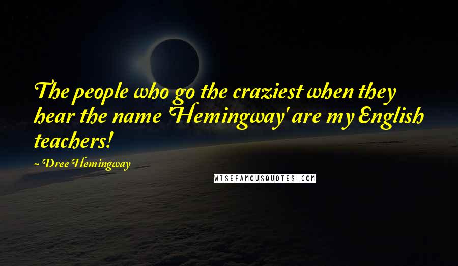 Dree Hemingway Quotes: The people who go the craziest when they hear the name 'Hemingway' are my English teachers!