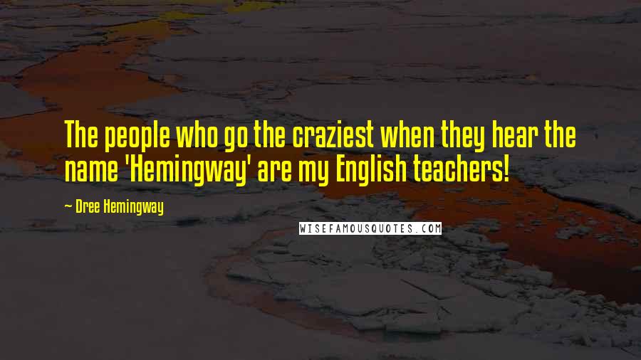 Dree Hemingway Quotes: The people who go the craziest when they hear the name 'Hemingway' are my English teachers!