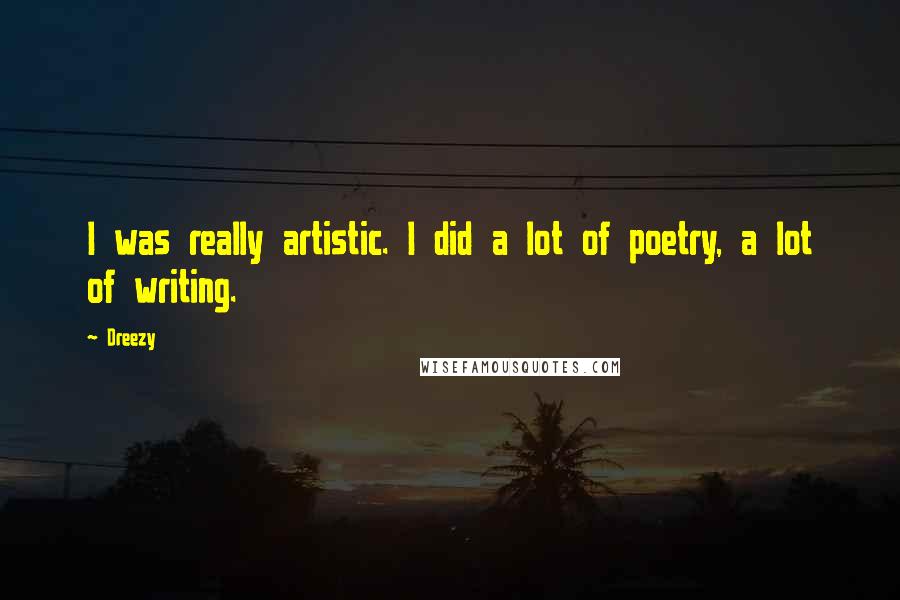 Dreezy Quotes: I was really artistic. I did a lot of poetry, a lot of writing.