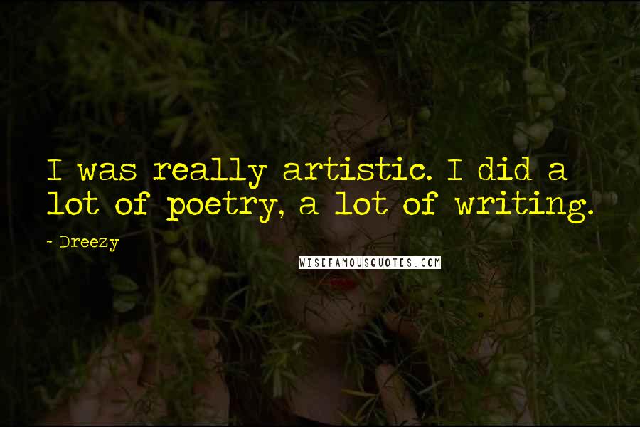 Dreezy Quotes: I was really artistic. I did a lot of poetry, a lot of writing.