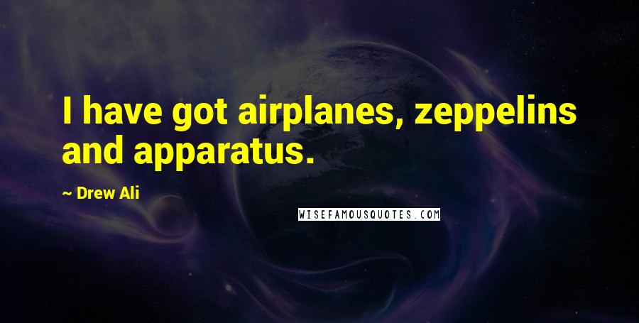 Drew Ali Quotes: I have got airplanes, zeppelins and apparatus.