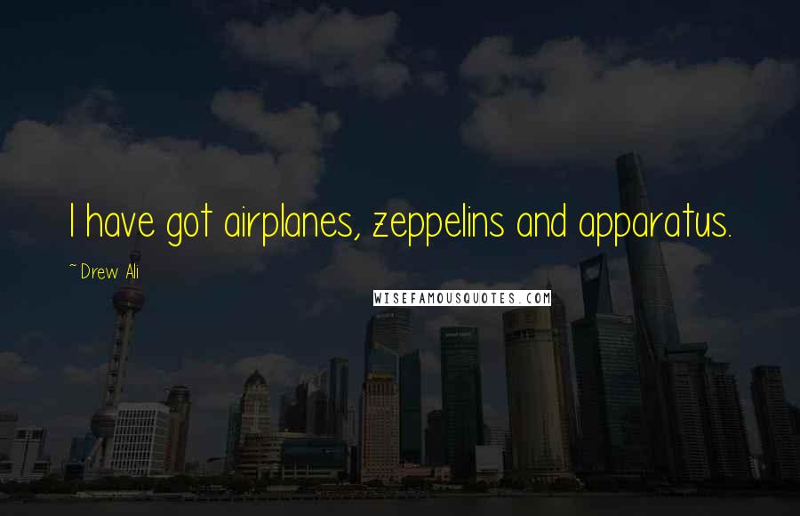 Drew Ali Quotes: I have got airplanes, zeppelins and apparatus.