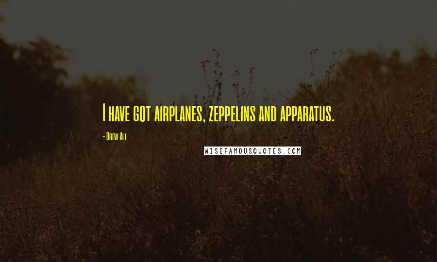 Drew Ali Quotes: I have got airplanes, zeppelins and apparatus.