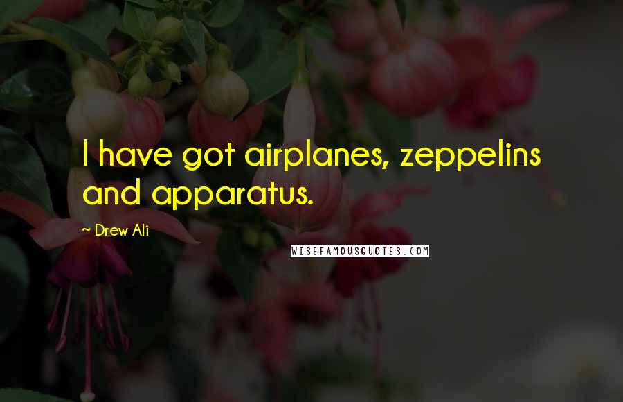 Drew Ali Quotes: I have got airplanes, zeppelins and apparatus.