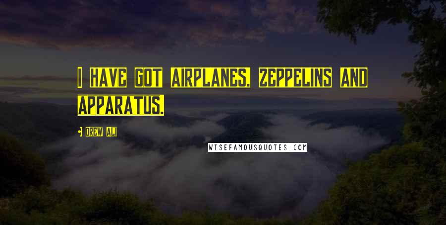 Drew Ali Quotes: I have got airplanes, zeppelins and apparatus.