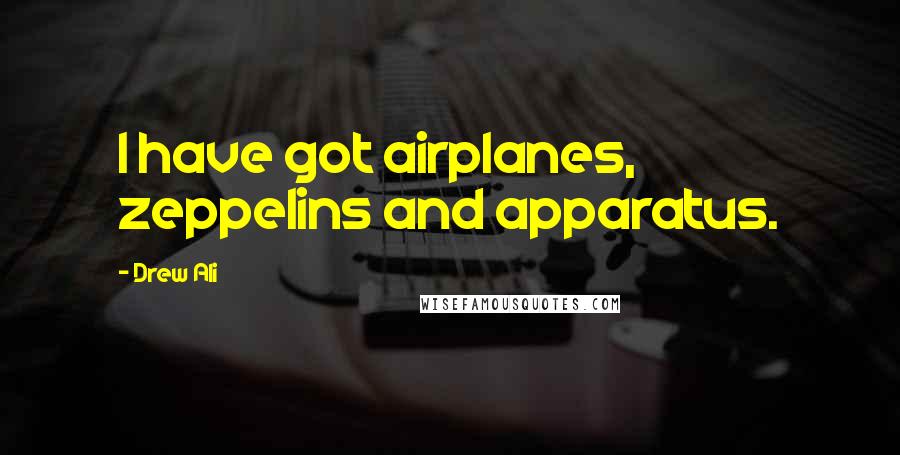 Drew Ali Quotes: I have got airplanes, zeppelins and apparatus.