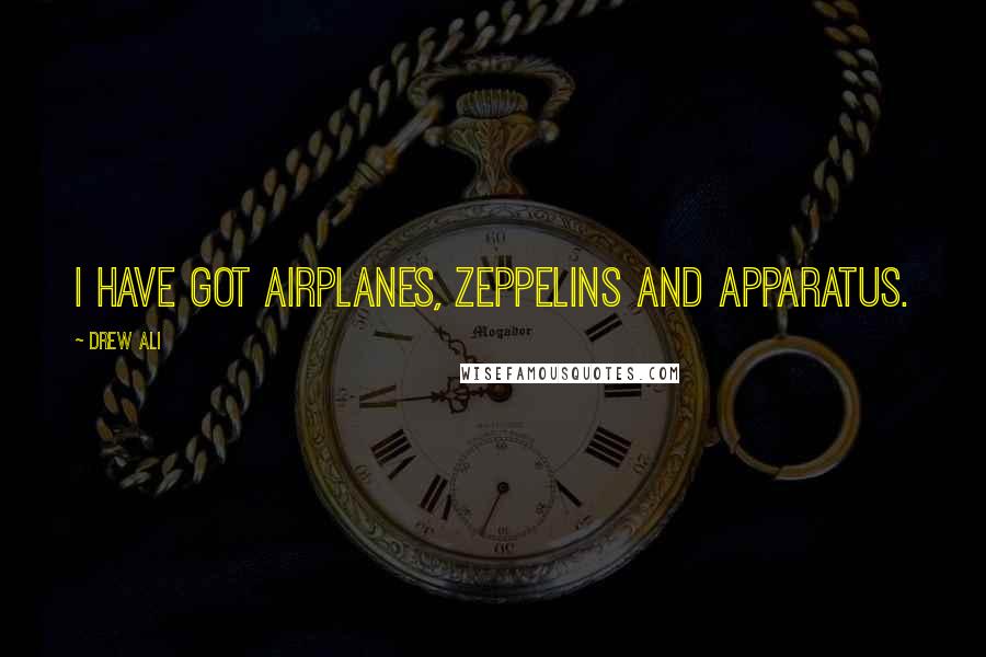 Drew Ali Quotes: I have got airplanes, zeppelins and apparatus.