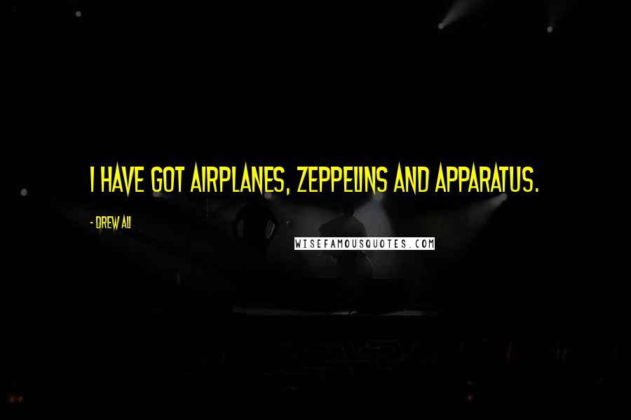 Drew Ali Quotes: I have got airplanes, zeppelins and apparatus.