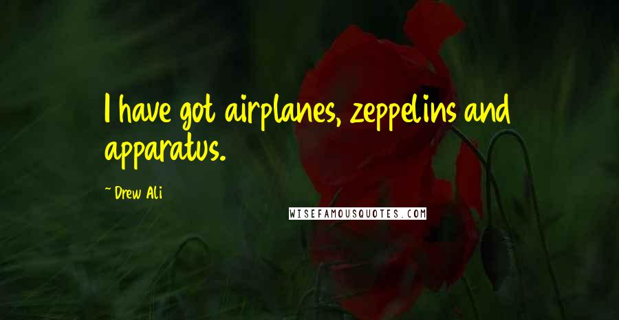 Drew Ali Quotes: I have got airplanes, zeppelins and apparatus.