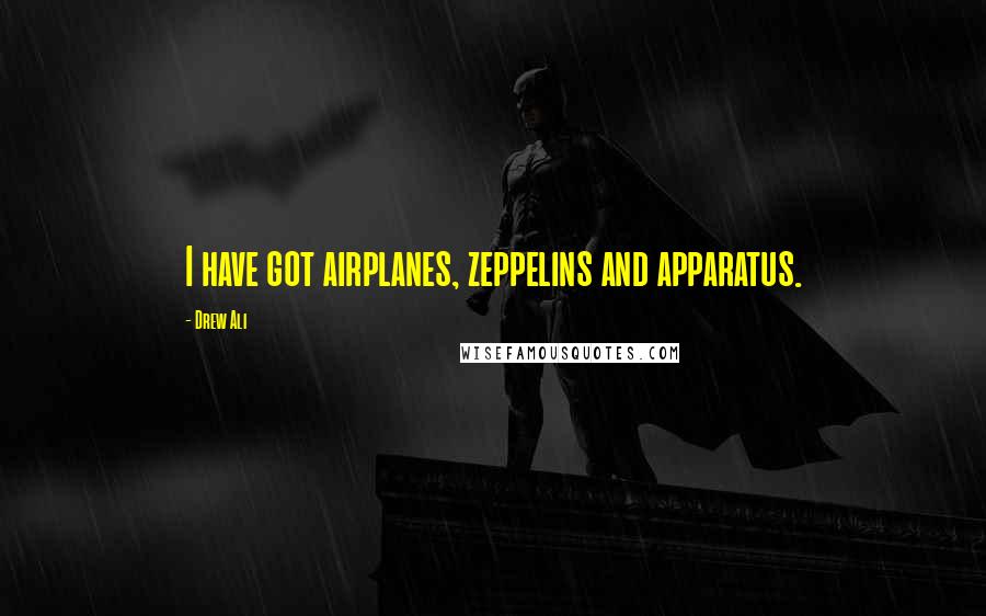 Drew Ali Quotes: I have got airplanes, zeppelins and apparatus.