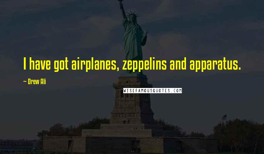 Drew Ali Quotes: I have got airplanes, zeppelins and apparatus.