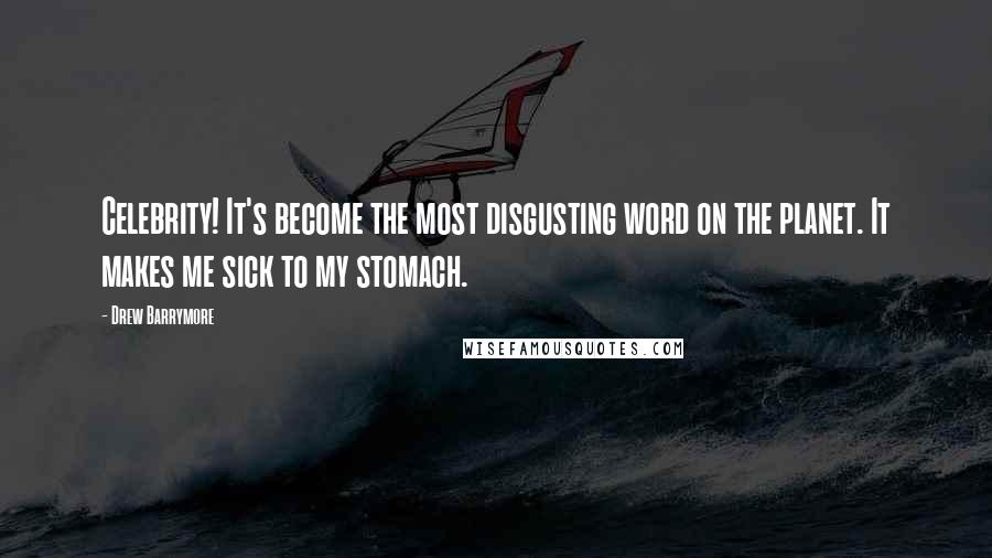 Drew Barrymore Quotes: Celebrity! It's become the most disgusting word on the planet. It makes me sick to my stomach.