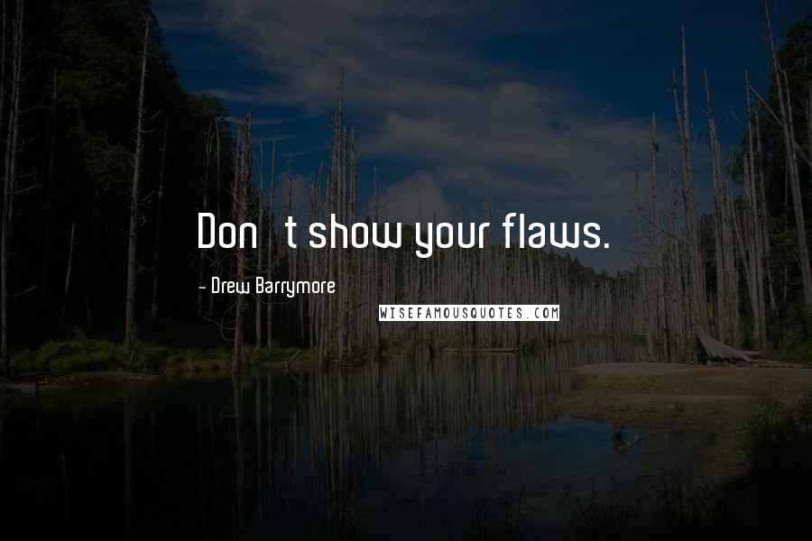 Drew Barrymore Quotes: Don't show your flaws.