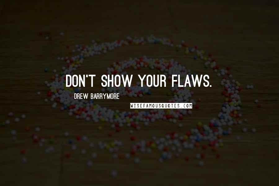 Drew Barrymore Quotes: Don't show your flaws.