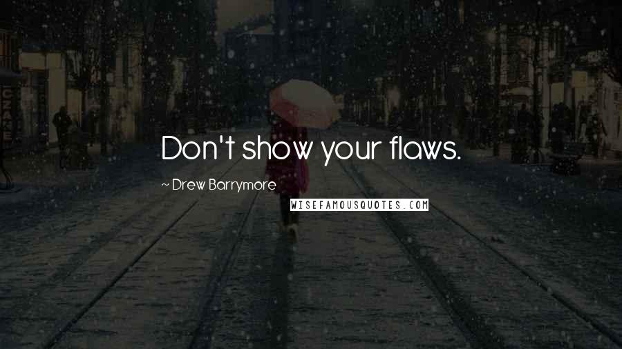 Drew Barrymore Quotes: Don't show your flaws.