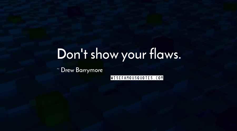 Drew Barrymore Quotes: Don't show your flaws.